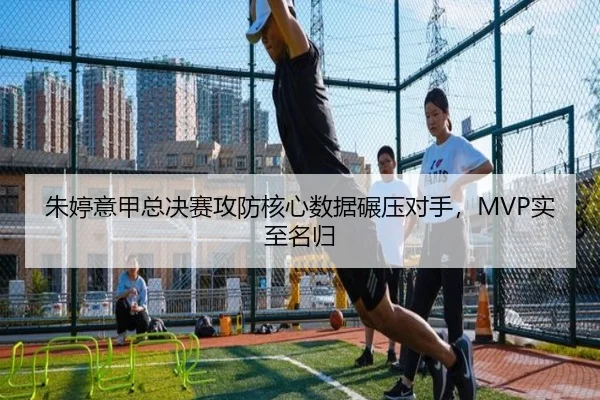 朱婷意甲总决赛攻防核心数据碾压对手，MVP实至名归