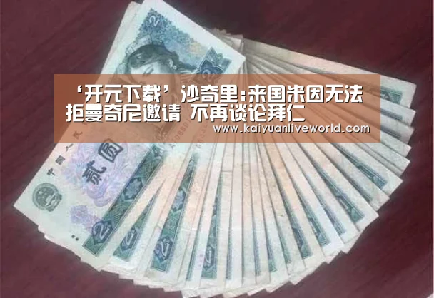 ‘开元下载’沙奇里:来国米因无法拒曼奇尼邀请 不再谈论拜仁(图2) 开元下载